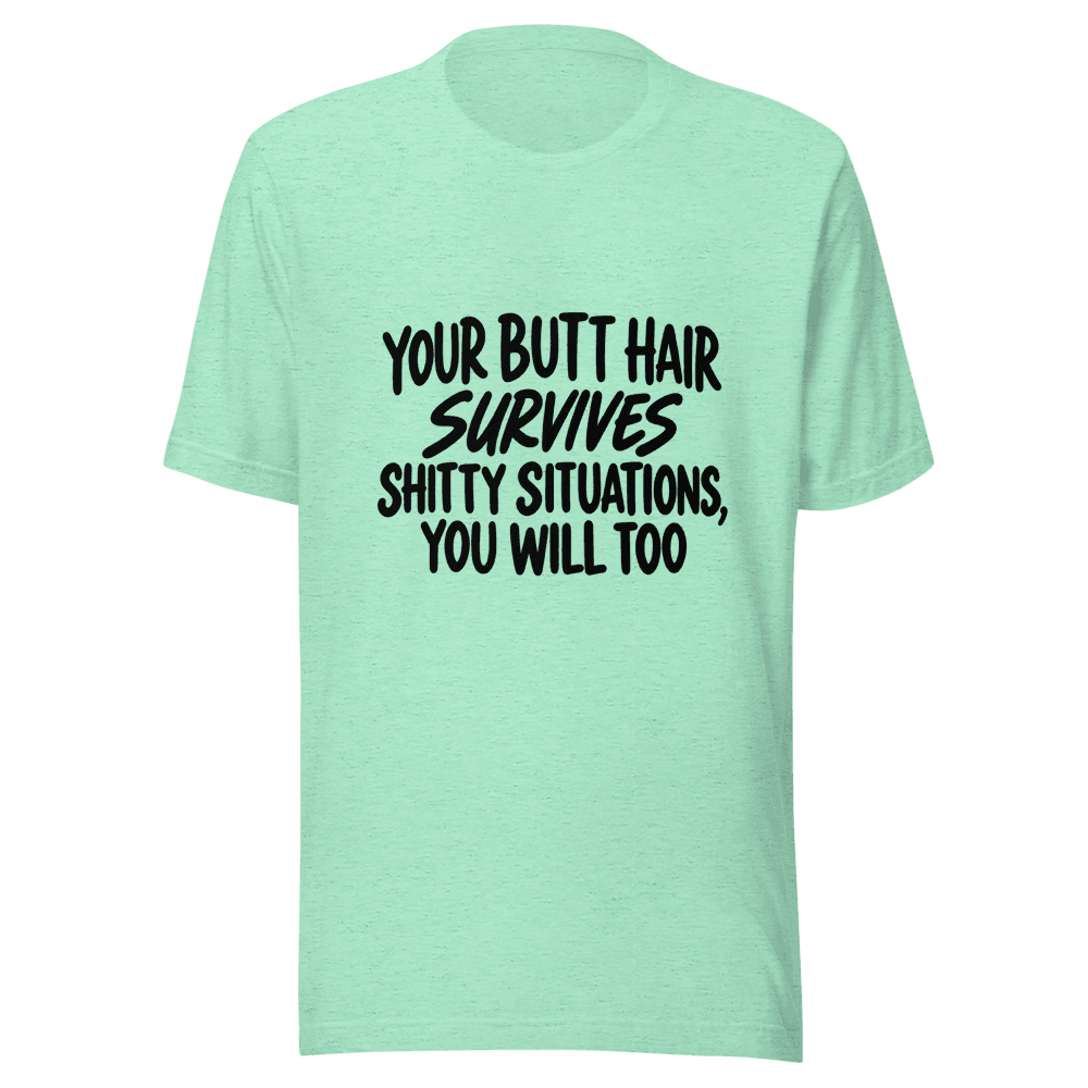 Your Butt Hair Survives — Unisex T-Shirt — Front