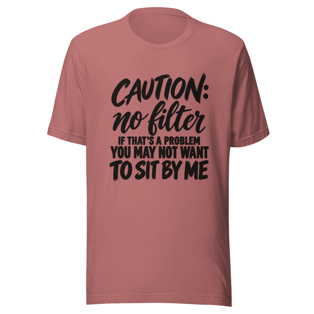 Caution No Filter — Unisex T-Shirt — Front