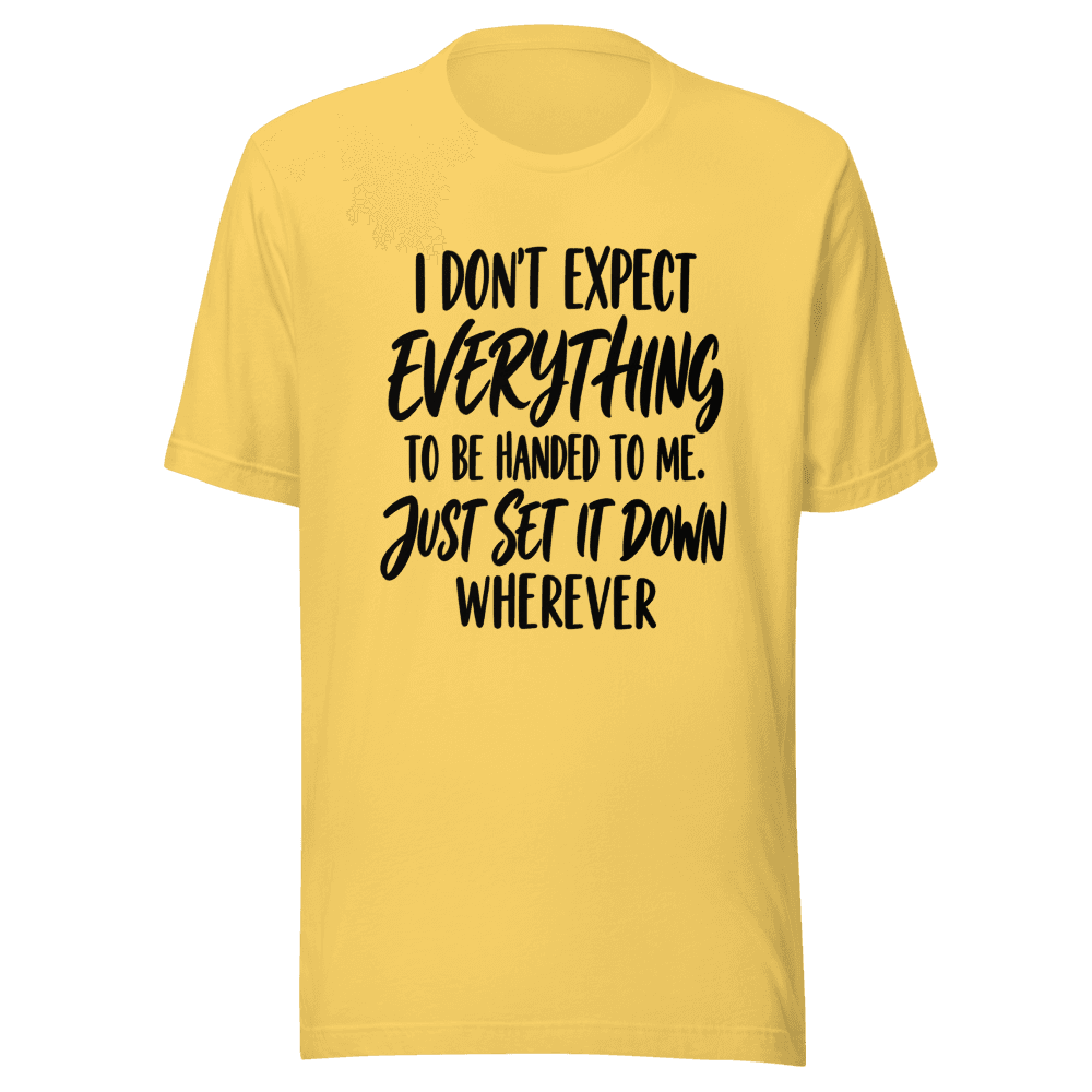 I Don't Expect Everything — Unisex T-Shirt — Front