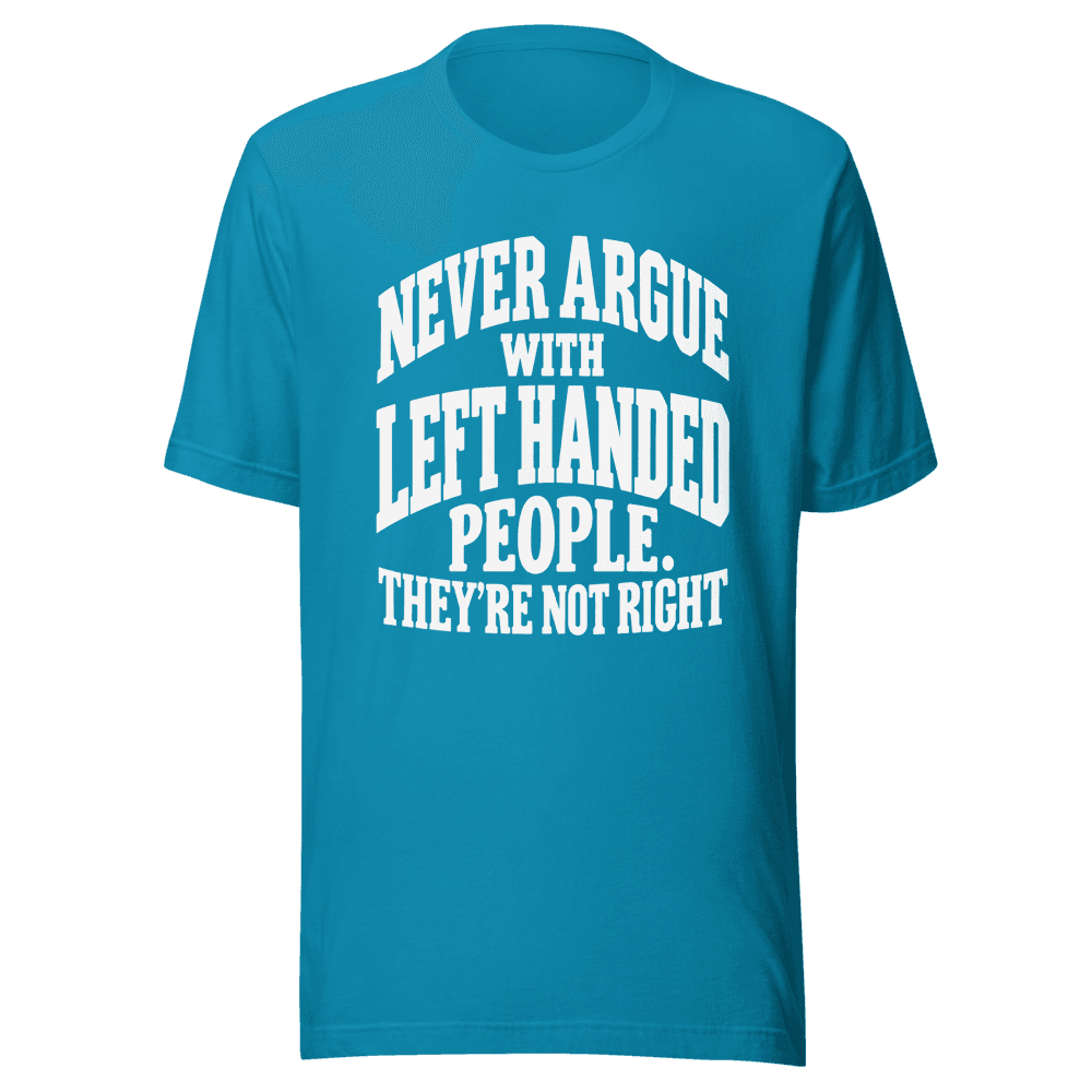 Never Argue With Left Handed — Unisex T-Shirt — Front