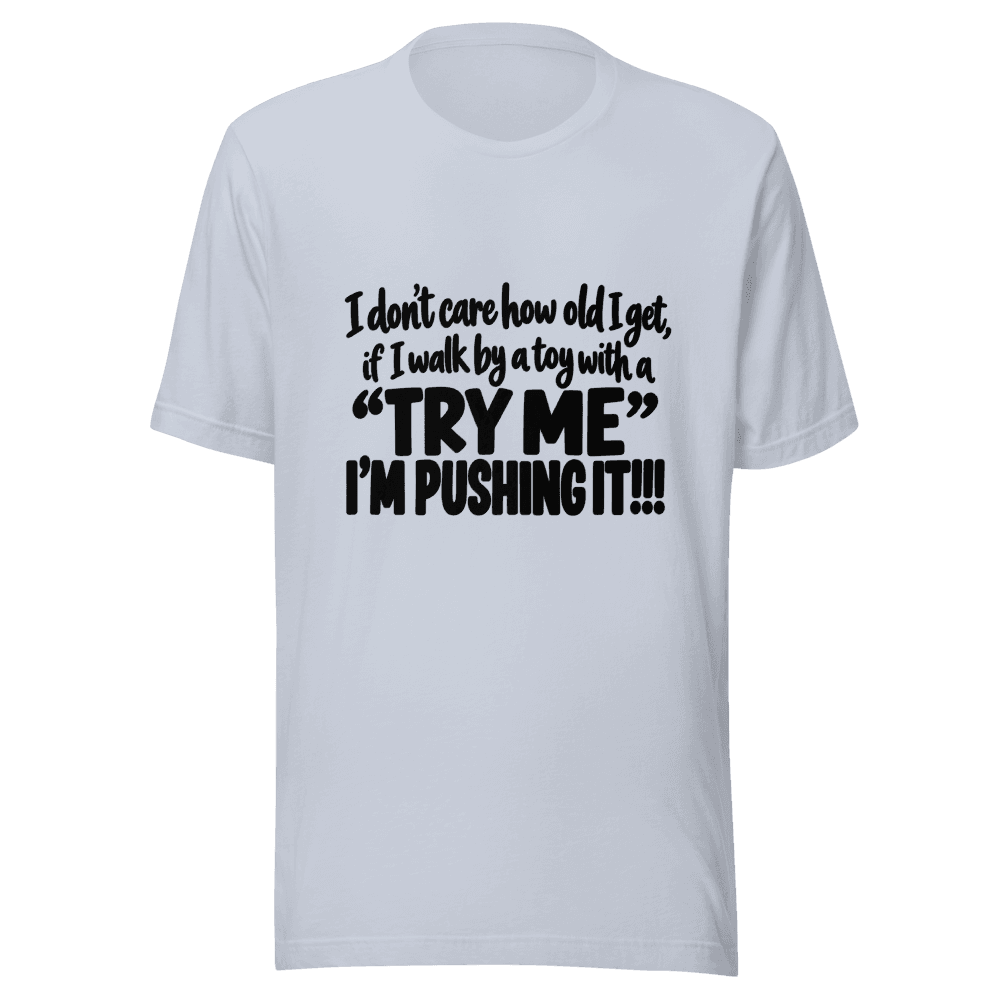 I Don't Care How Old I Get — Unisex T-Shirt — Front