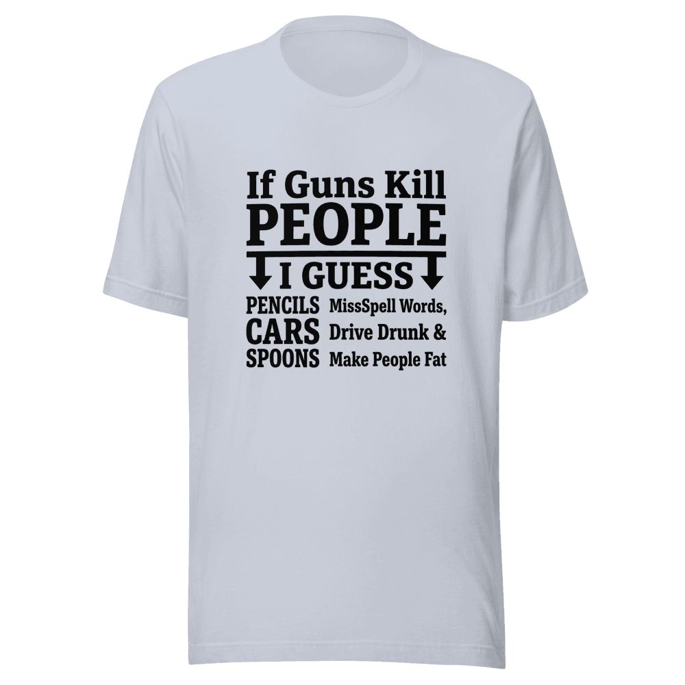 If Guns Kill People I Guess Unisex — Unisex T-Shirt — Front