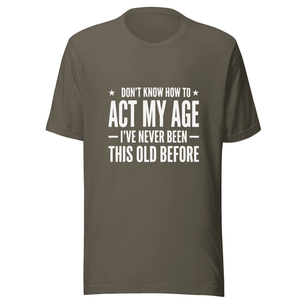 I Don;t Know How To Act My Age Unisex — Unisex T-Shirt — Front