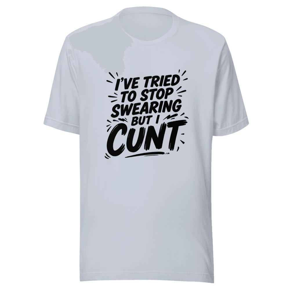 I've Tried To Stop Swearing But I Cunt — Unisex T-Shirt — Front