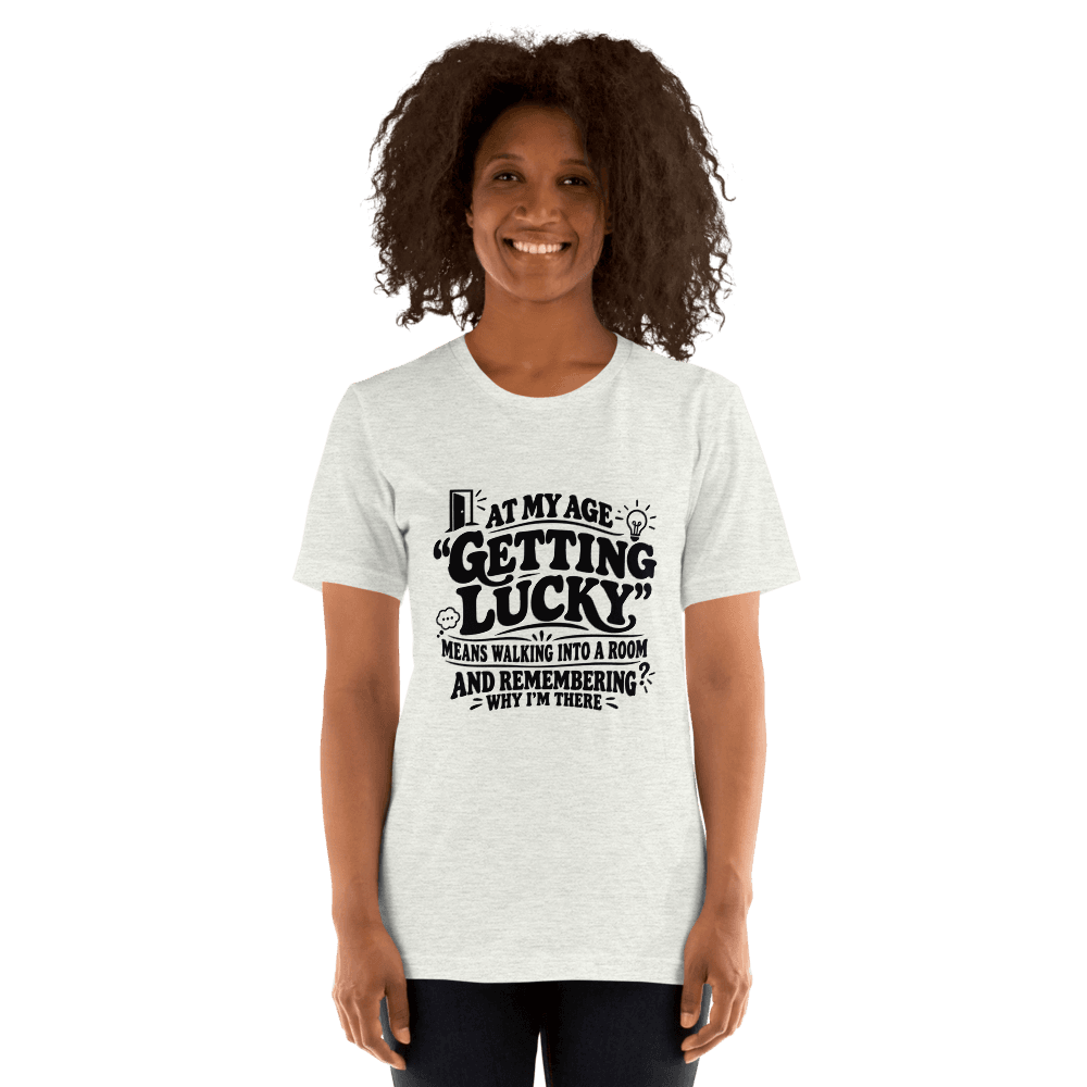 At My Age Getting Lucky — Unisex T-Shirt — Front