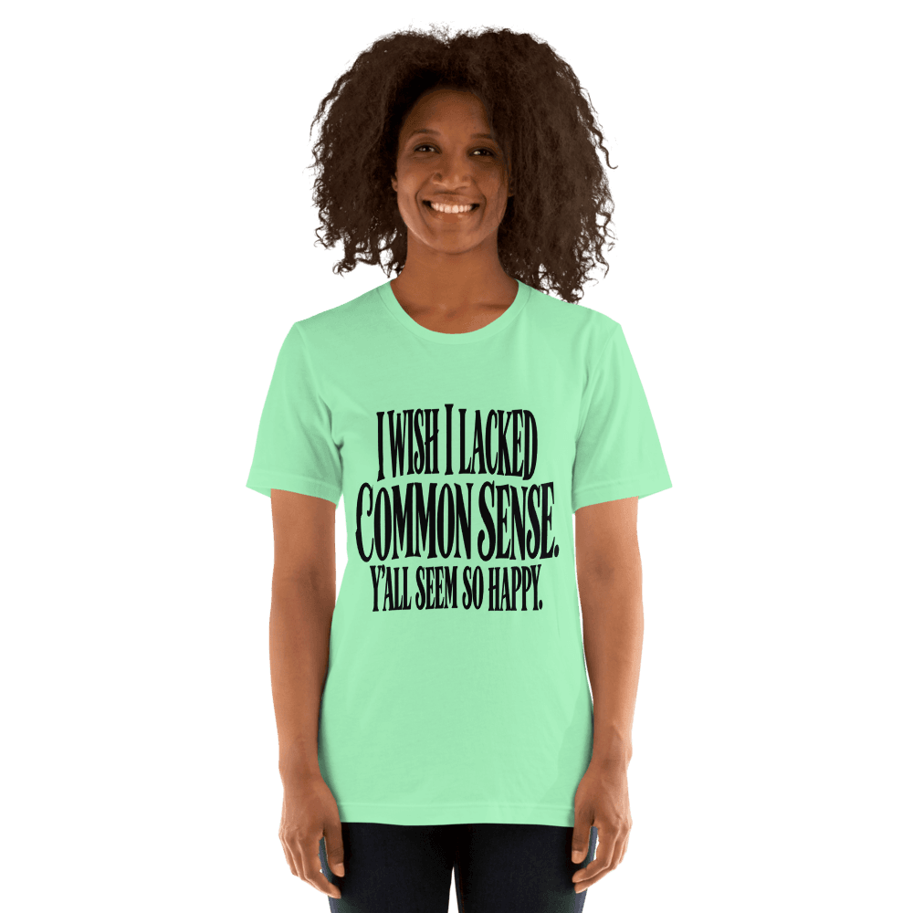 I Wish I Lacked Common Sense — Unisex T-Shirt — Front