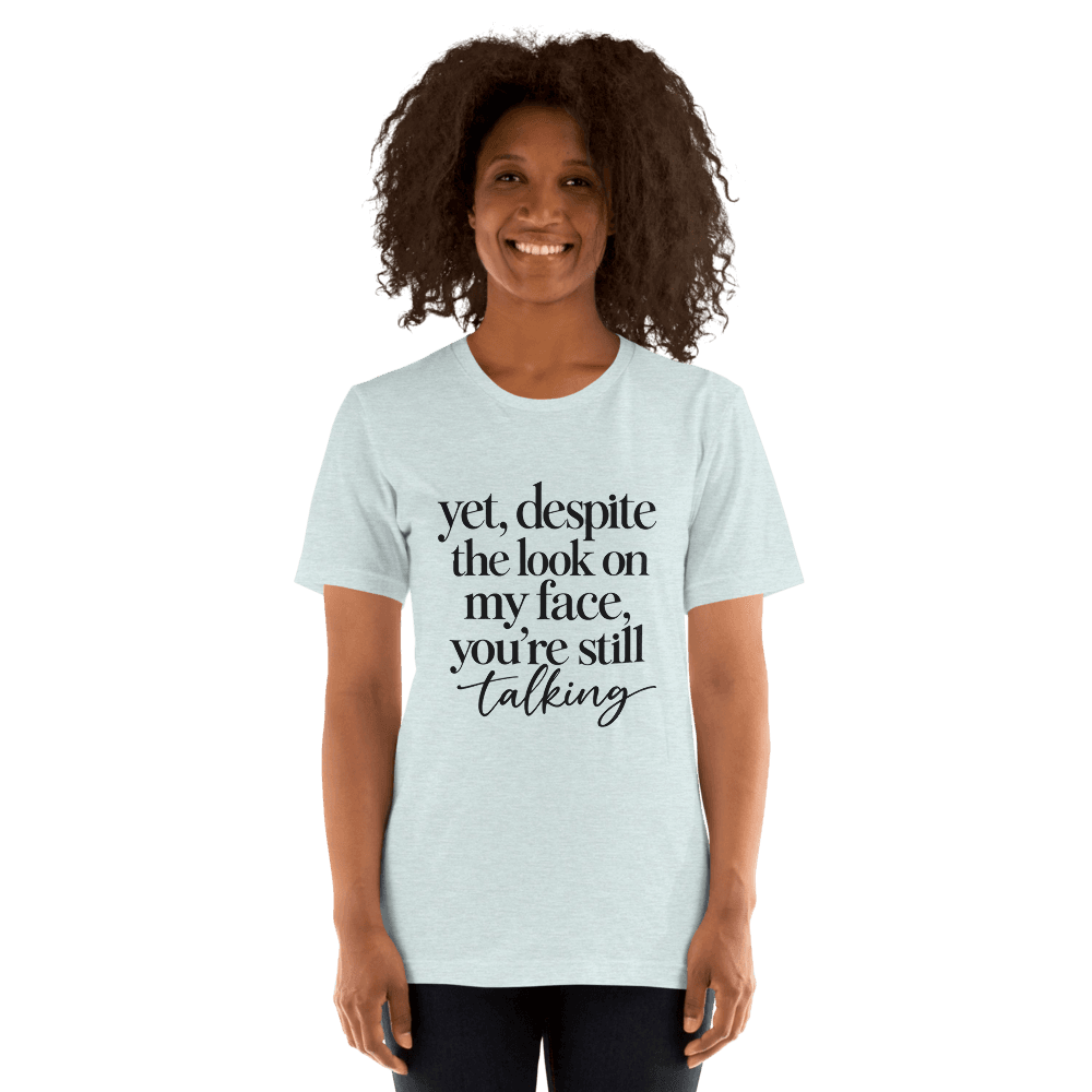 Yet, Despite The Look on My Face — Unisex T-Shirt — Front