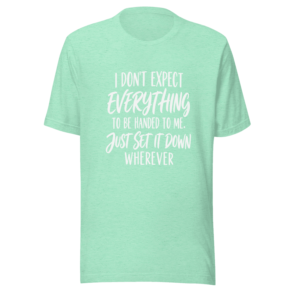 I Don't Expect Everything — Unisex T-Shirt — Front
