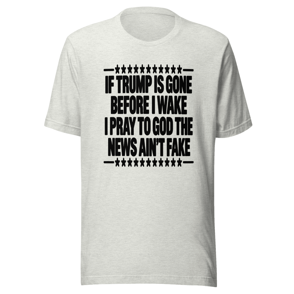 If Trump Is Gone Before I Wake — Unisex T-Shirt — Front
