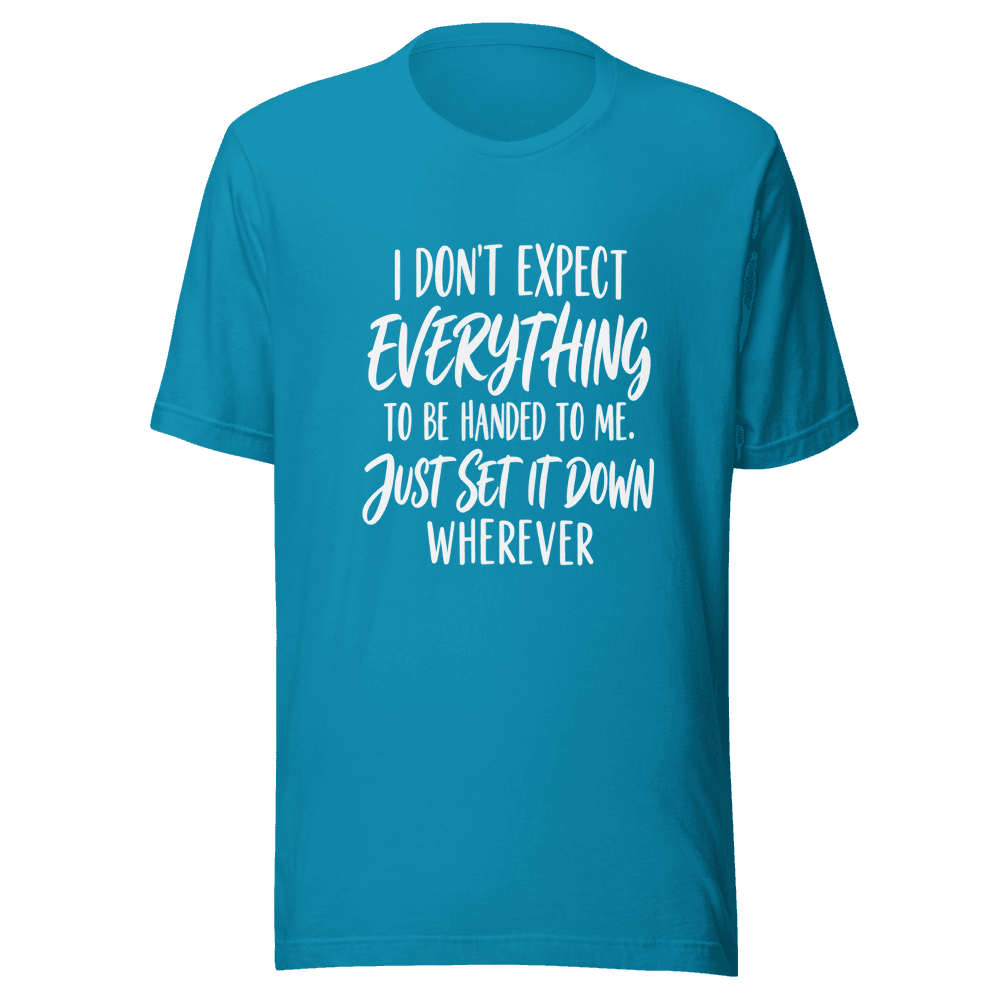 I Don't Expect Everything — Unisex T-Shirt — Front