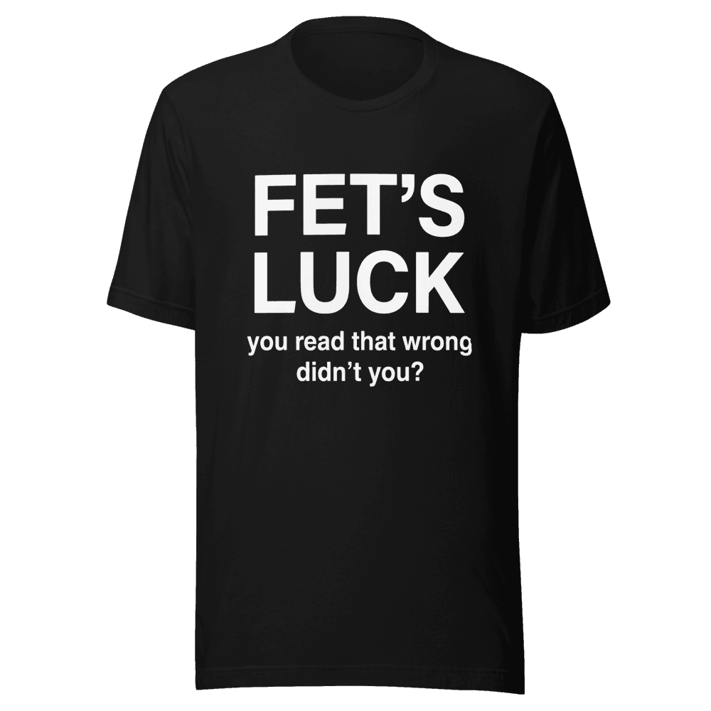 Fet's Luck You Read That Wrong Unisex — Unisex T-Shirt — Front