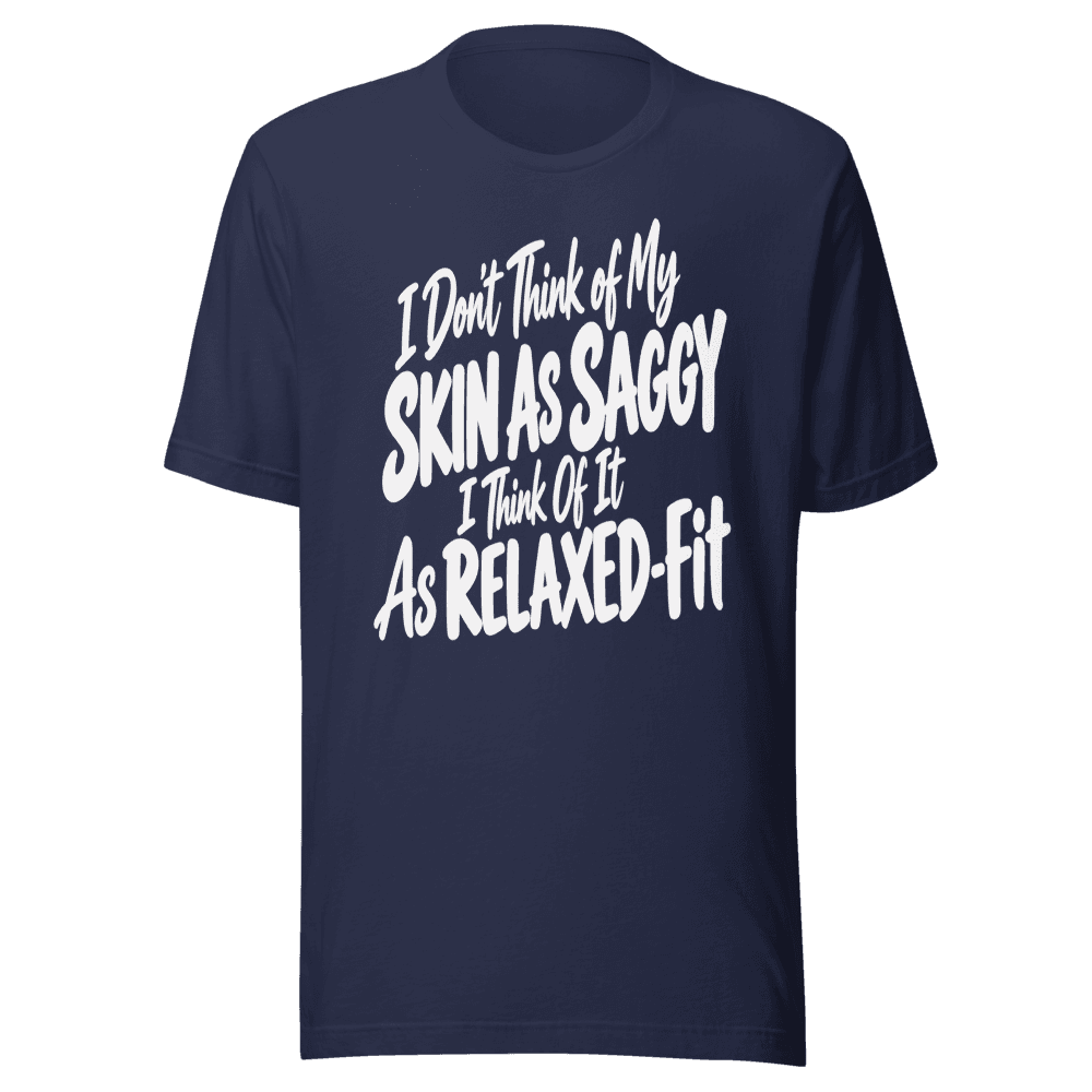 I Don't Think Of My Skin is Saggy — Unisex T-Shirt — Front