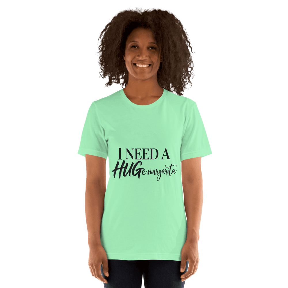 I Need A Hugemargarita — Unisex T-Shirt — Front