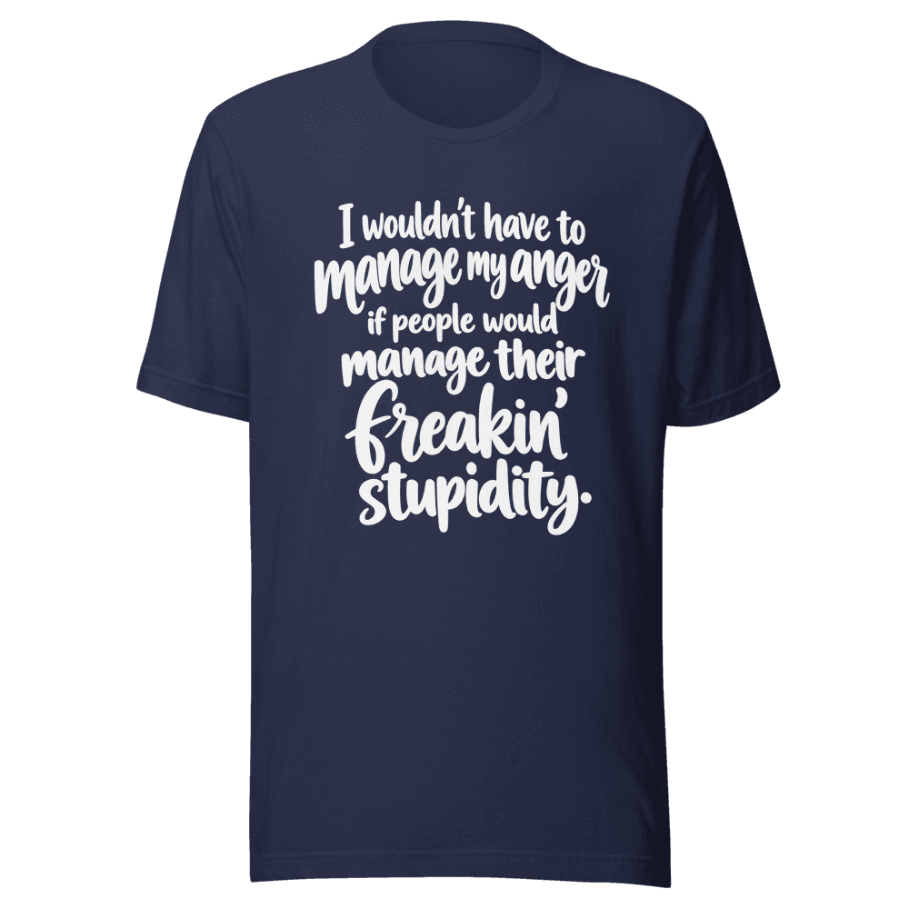 I Wouldn't Have To Manage My Anger — Unisex T-Shirt — Front