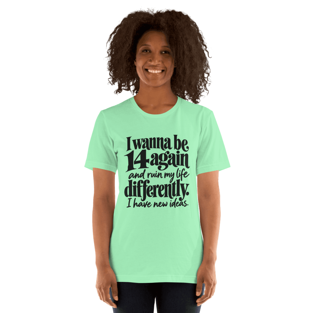 I Wanna Be 14 Again — Unisex T-Shirt — Front