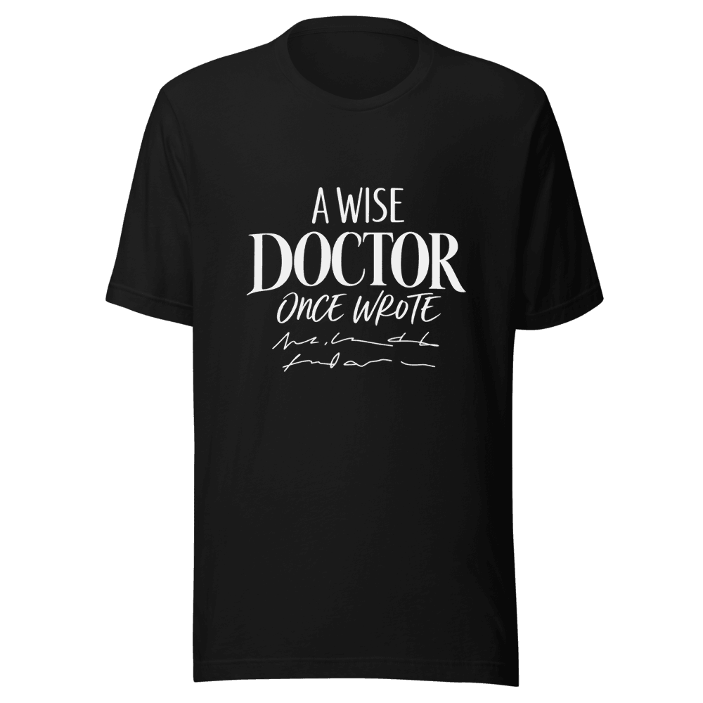 A Wise Doctor Once Wrote — Unisex T-Shirt — Front