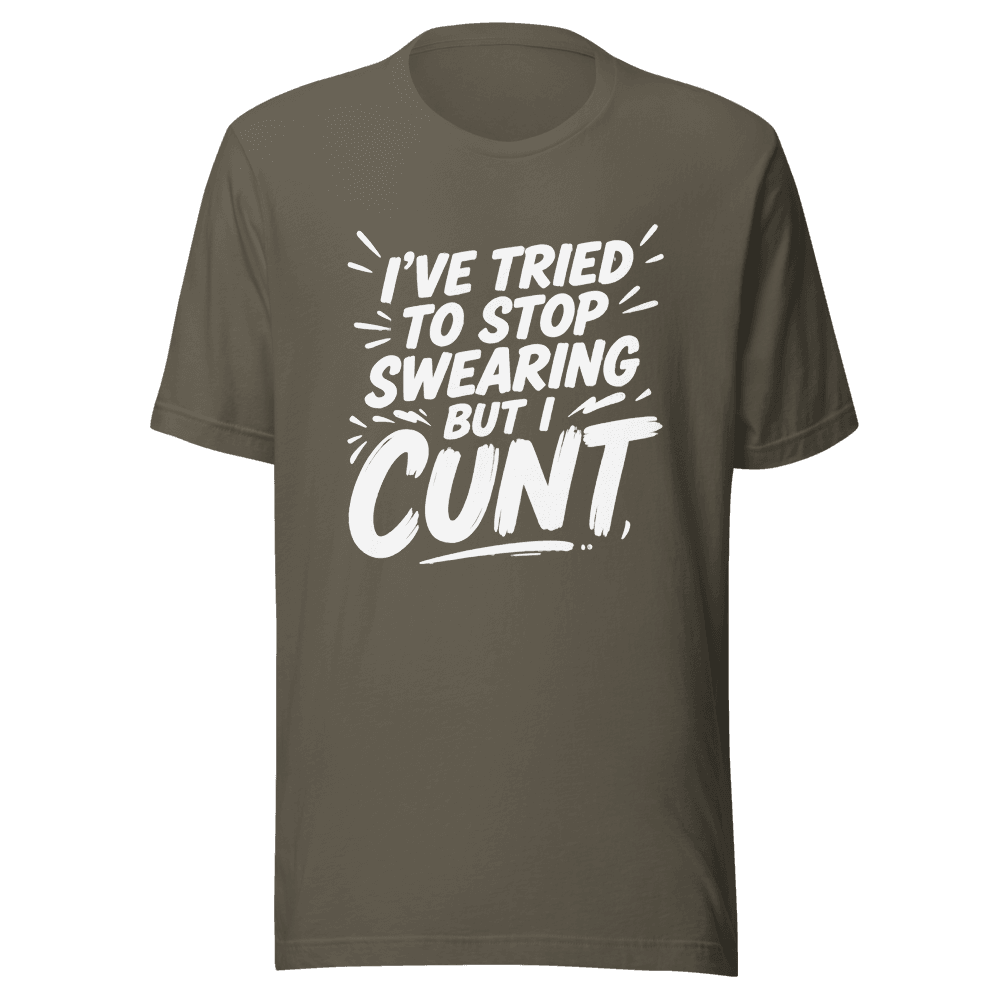 I've Tried To Stop Swearing But I Cunt — Unisex T-Shirt — Front