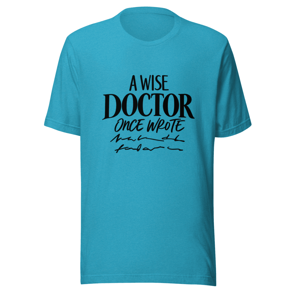 A Wise Doctor Once Wrote — Unisex T-Shirt — Front