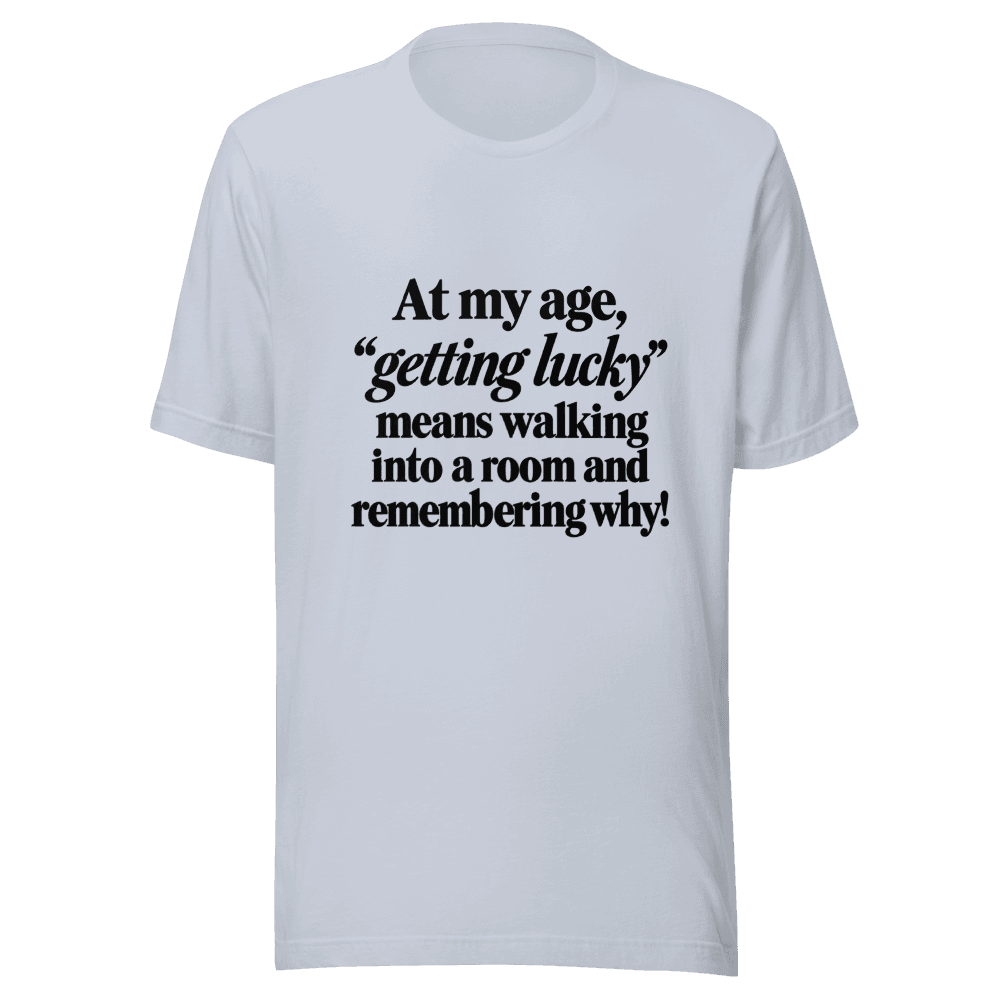 At My Age Getting Lucky — Unisex T-Shirt — Front