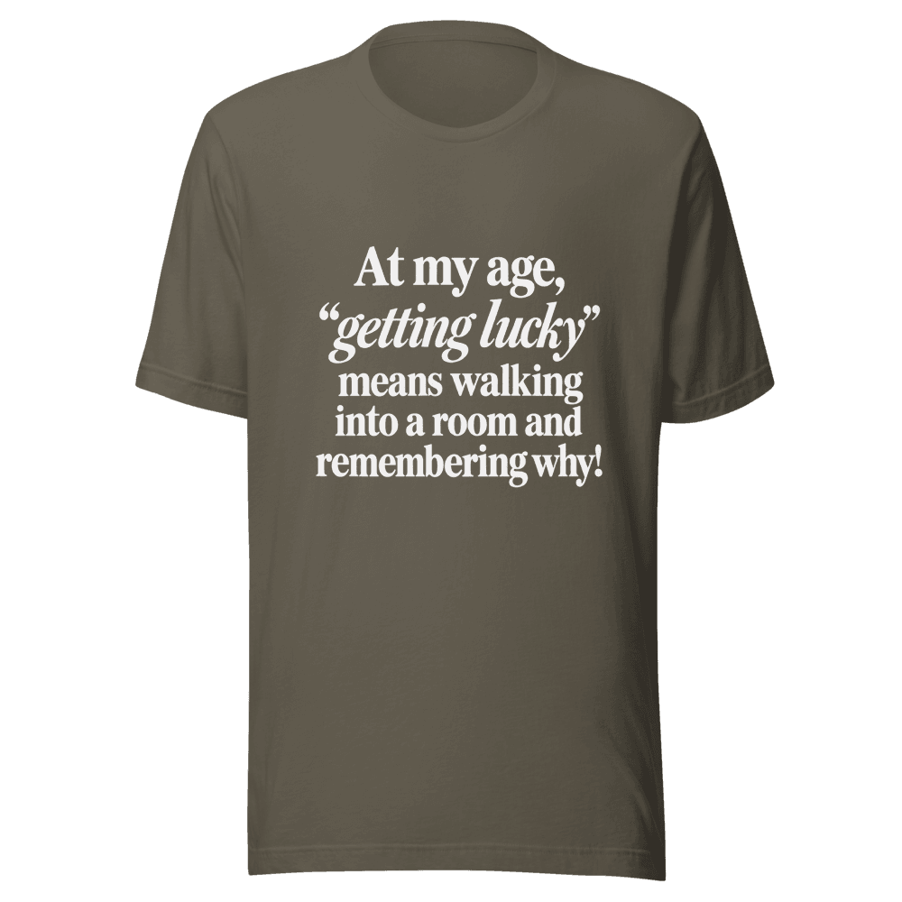 At My Age Getting Lucky — Unisex T-Shirt — Front