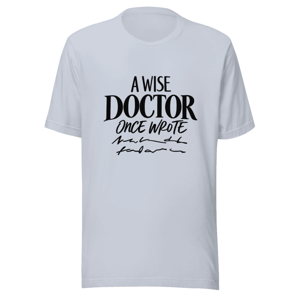 A Wise Doctor Once Wrote — Unisex T-Shirt — Front