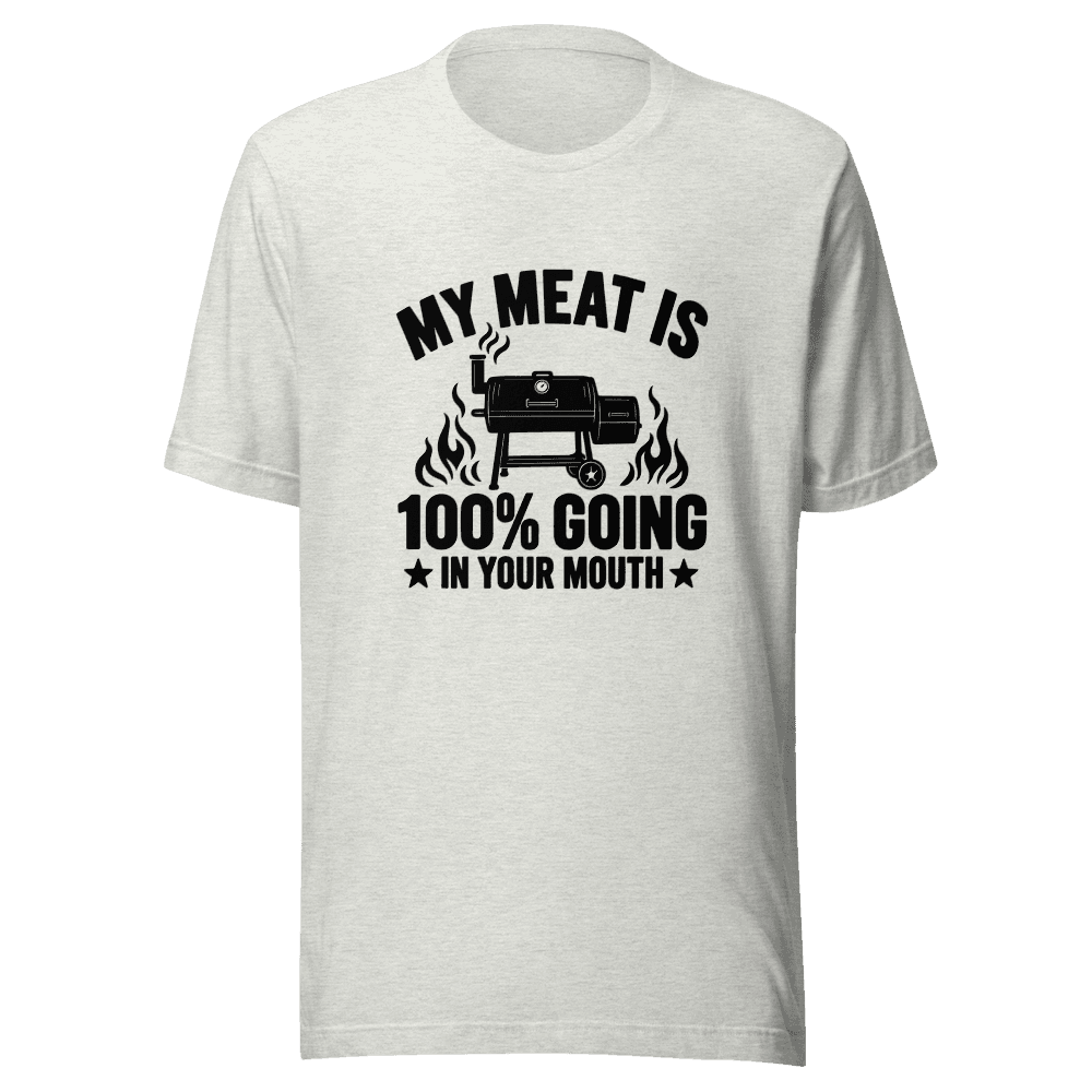 My Meat Is 100% Going In Your Mouth — Unisex T-Shirt — Front