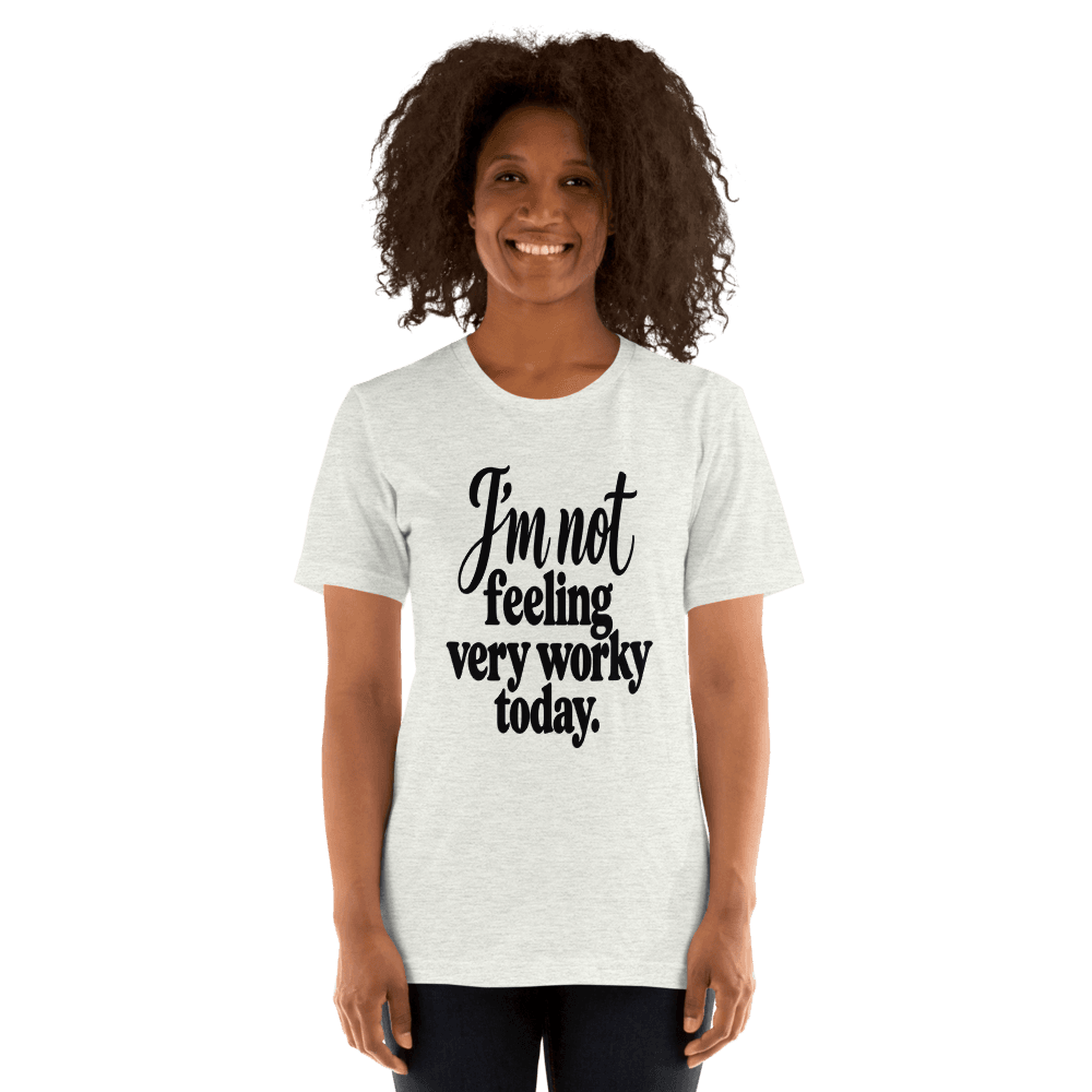 I'm Not Feeling Very Worky Today — Unisex T-Shirt — Front