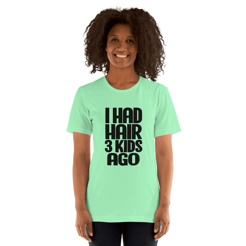 I Had Hair 3 Kids Ago — Unisex T-Shirt — Front