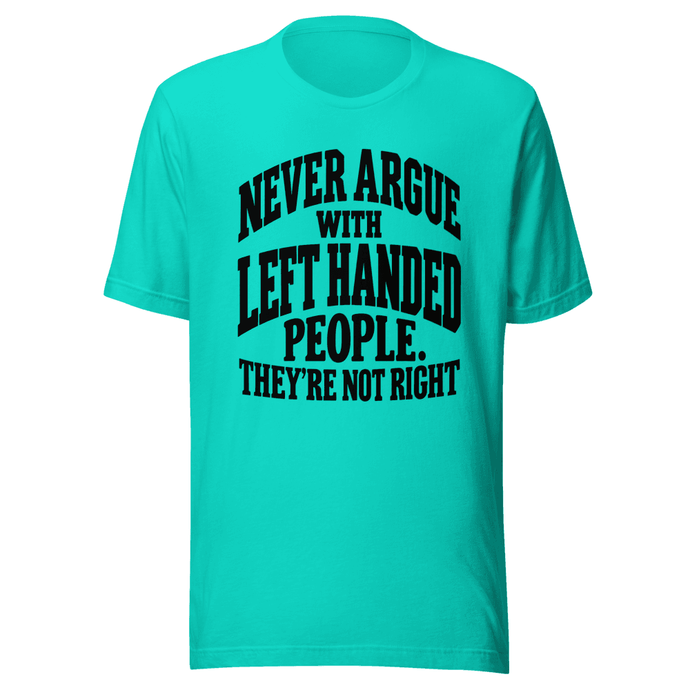 Never Argue With Left Handed — Unisex T-Shirt — Front