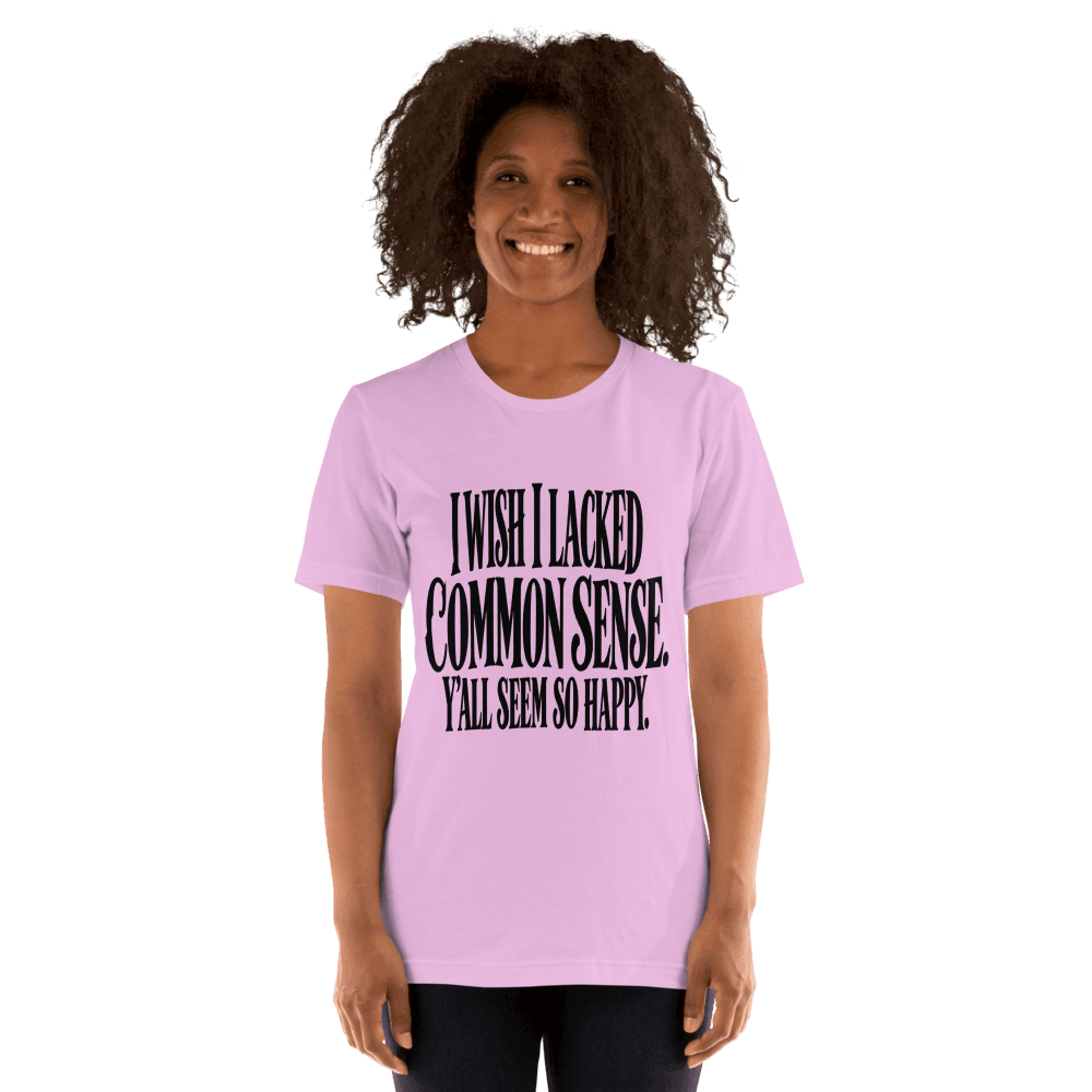 I Wish I Lacked Common Sense — Unisex T-Shirt — Front