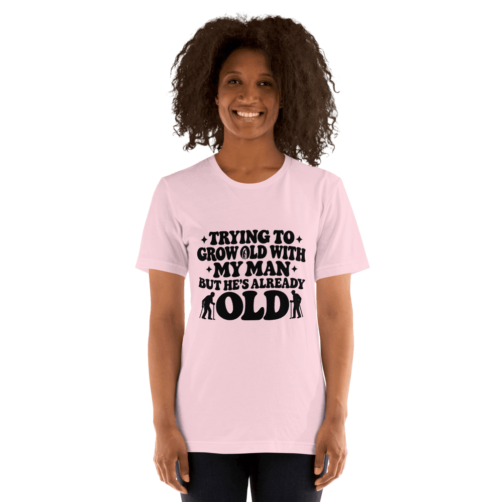 Trying To Grow Old With My Man — Unisex T-Shirt — Front