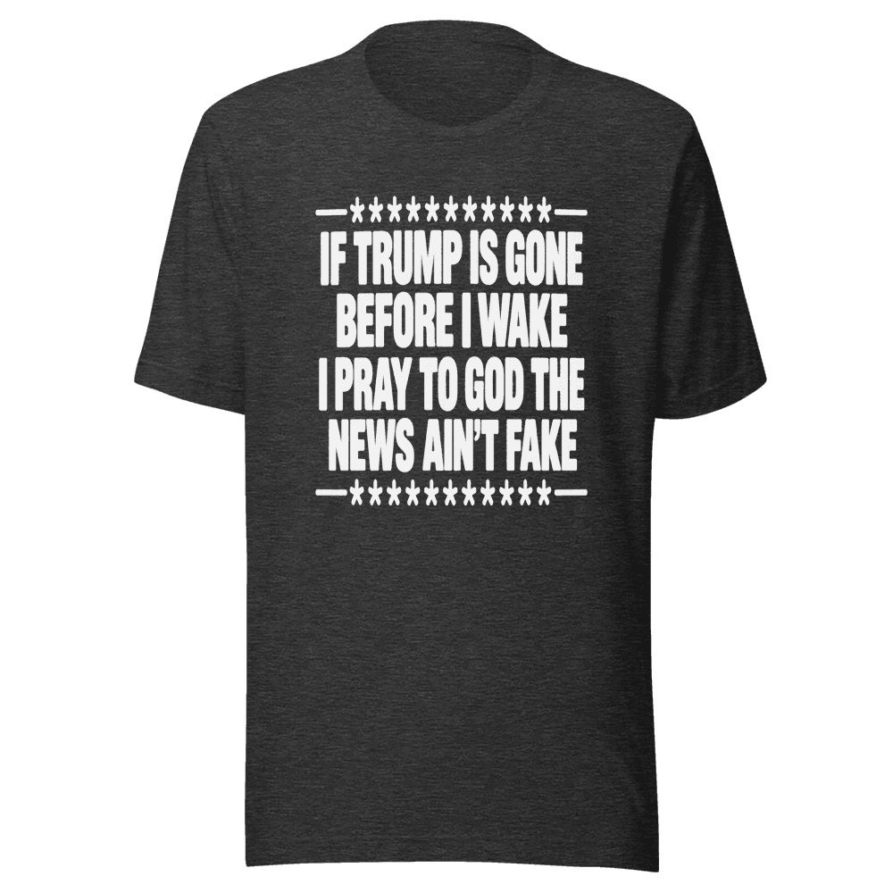 If Trump Is Gone Before I Wake — Unisex T-Shirt — Front