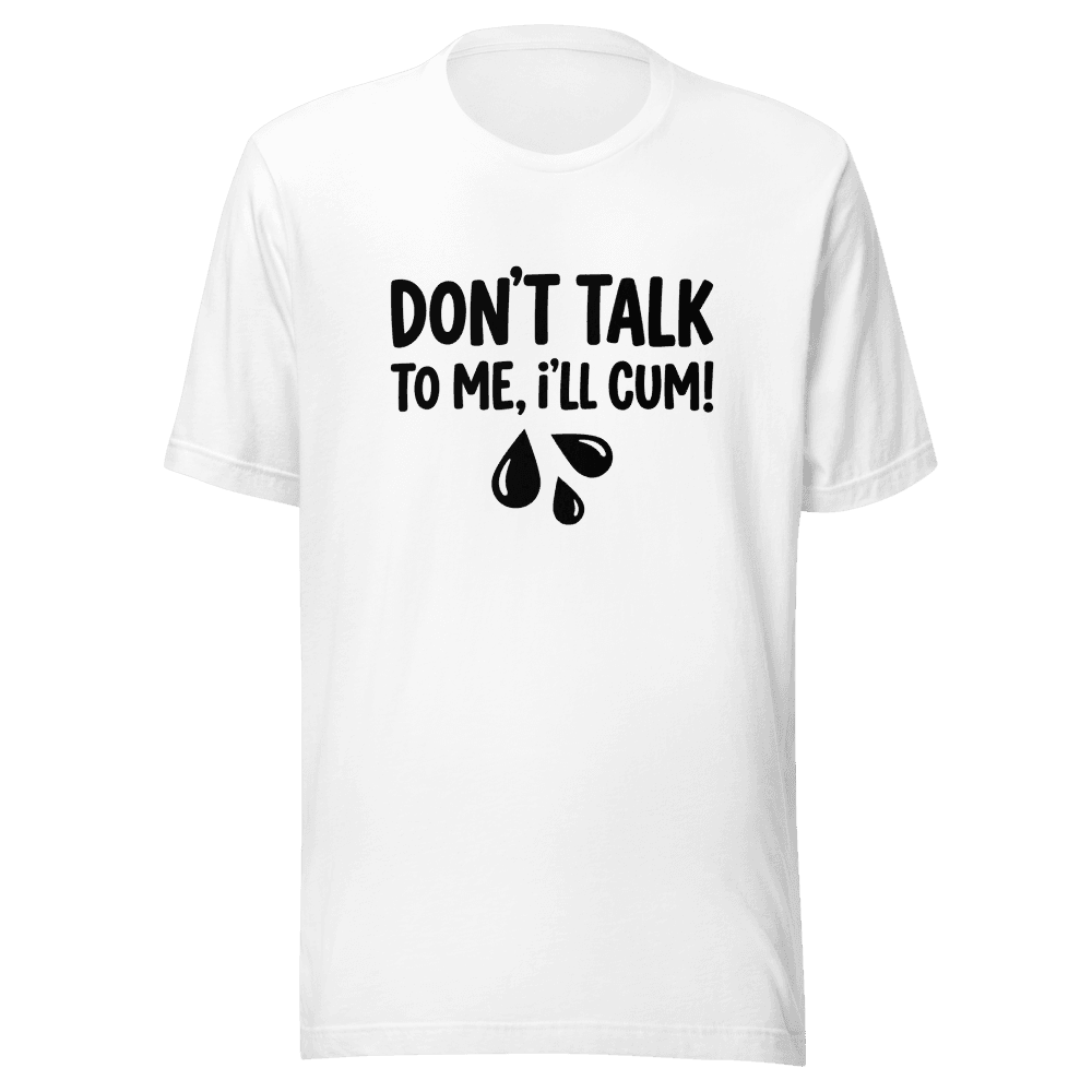 Don't Talk To Me I'll Cum! Unisex