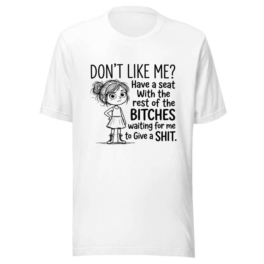 Don't Like Me? Have A Seat With Rest of the Bitches Unisex
