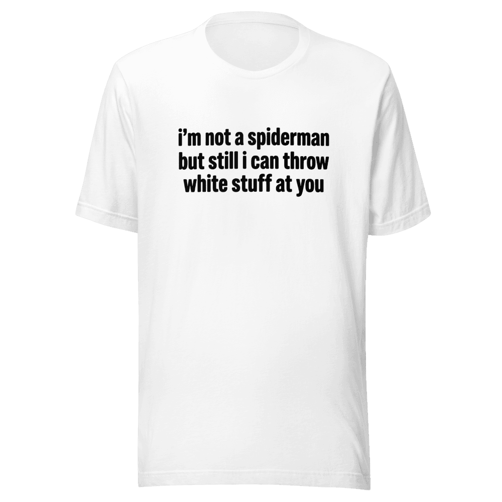 I'm Not A Spiderman but I Can Throw White Stuff At You Unisex