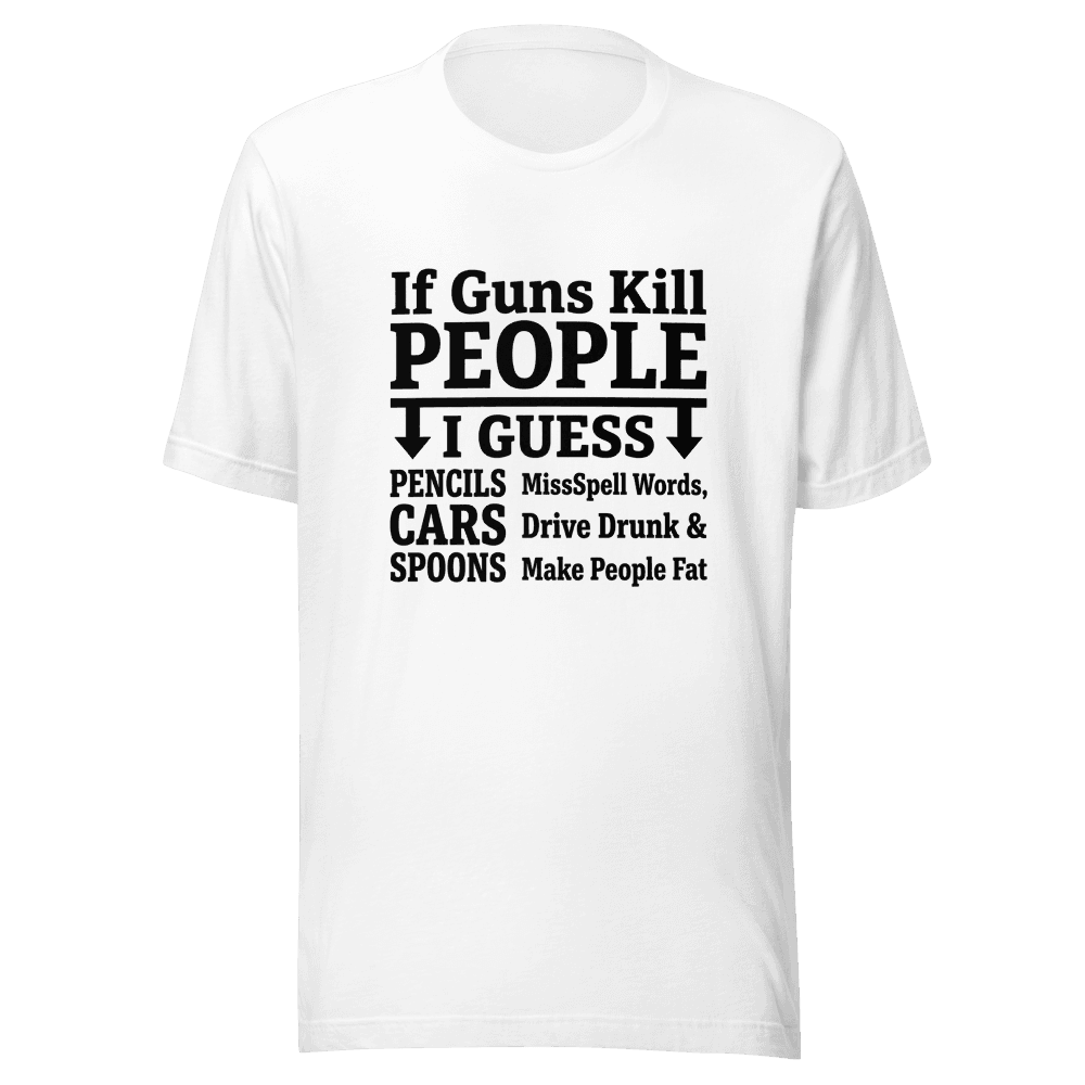 If Guns Kill People I Guess Unisex