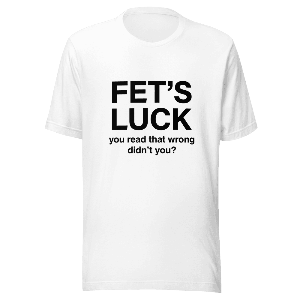 Fet's Luck You Read That Wrong Unisex