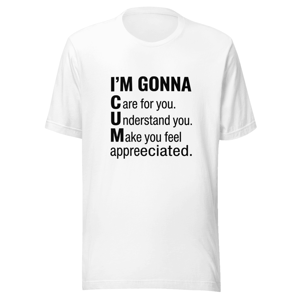 I'm Gonna Care For You, Understand You, Make You Feel Appreciated Unisex